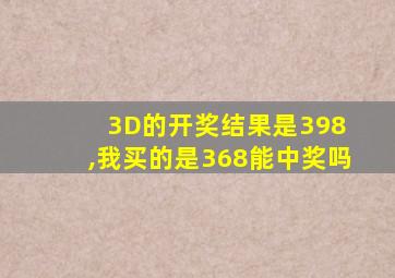 3D的开奖结果是398 ,我买的是368能中奖吗